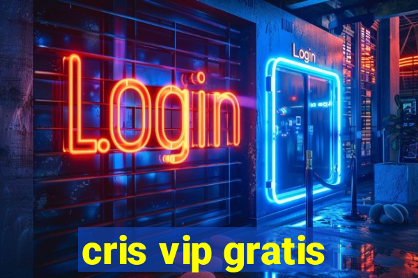 cris vip gratis